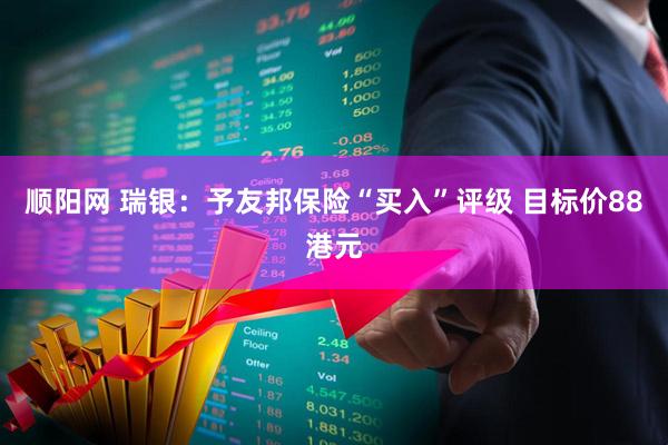 顺阳网 瑞银：予友邦保险“买入”评级 目标价88港元