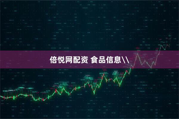 倍悦网配资 食品信息\